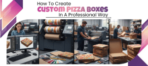 How To Create Custom Pizza Boxes In A Professional Way