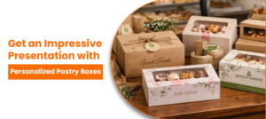 Get an Impressive Presentation with Personalized Pastry Boxes
