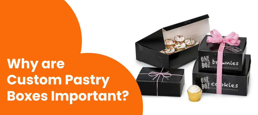 Why are Custom Pastry Boxes Important
