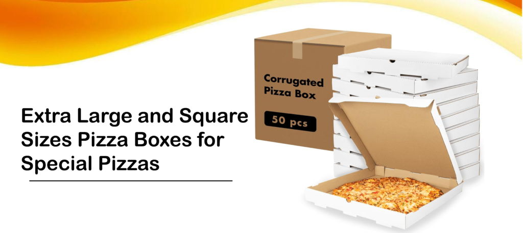 Extra Large and Square Sizes Pizza Boxes for Special Pizzas