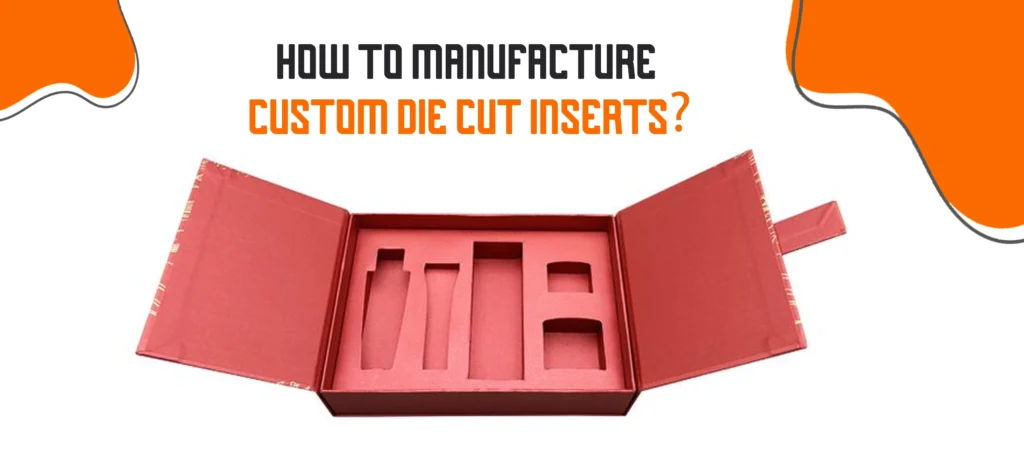 How to Manufacture Custom Die Cut Inserts