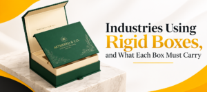Industries Using Rigid Boxes, and What Each Box Must Carry